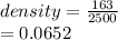 density =  \frac{163}{2500}  \\  = 0.0652
