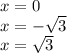 x = 0\\x=-\sqrt{3} \\ x=\sqrt{3}