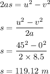 2as=u^2-v^2\\\\s = \dfrac{u^2-v^2}{2a}\\\\s=\dfrac{45^2-0^2}{2\times 8.5}\\\\s=119.12\ m