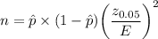 n = \hat p \times (1- \hat p ) \bigg ( \dfrac{z_{0.05}}{E} \bigg)^2
