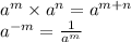 a^m \times a^n = a^{m+n}\\a^{-m} =\frac{1}{a^m}