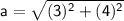 \sf a=\sqrt {(3)^2+(4)^2}