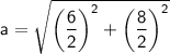 \sf a=\sqrt {\left ({\dfrac {6}{2}}\right)^2+\left ({\dfrac {8}{2}}\right)^2 }