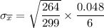 \sigma _{ \overline x} = \sqrt{\dfrac{{264}}{299}} \times \dfrac{0.048}{6}