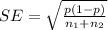 SE  =  \sqrt{\frac{p(1 -p )}{ n_1 + n_2} }