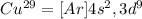 Cu^{29}=[Ar]4s^2,3d^9