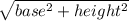 \sqrt{base^{2}+height^{2}  }