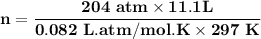 \mathbf{n = \dfrac{204 \ atm \times 11.1 L}{0.082 \ L .atm/mol .K \times 297 \ K}}