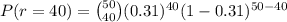P(r=40)=\binom{50} {40}(0.31)^{40}(1-0.31)^{50-40}