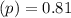 (p)=0.81