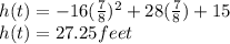 h(t)=-16(\frac{7}{8})^2+28(\frac{7}{8})+15\\h(t)=27.25 feet