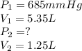 P_1=685 mmHg\\V_1=5.35 L\\P_2=?\\V_2=1.25 L