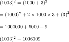 (1003)^2   = (1000 + 3)^{2}  \\  \\  = (1000)^{2}  + 2 \times 1000 \times 3 +  {(3)}^{2}  \\  \\  = 1000000 + 6000 + 9 \\  \\   (1003)^2   = 1006009
