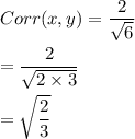 Corr(x,y) = \dfrac{2}{\sqrt{6}} \\ \\ = \dfrac{2}{\sqrt{2\times 3}} \\ \\= \sqrt{\dfrac{2}{3}}