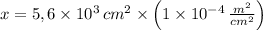 x = 5,6\times 10^{3}\,cm^{2}\times \left(1\times 10^{-4}\,\frac{m^{2}}{cm^{2}}\right)