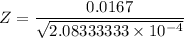 Z = \dfrac{0.0167}{\sqrt{2.08333333\times10^{-4}}}