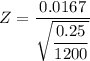 Z = \dfrac{0.0167}{\sqrt{\dfrac{0.25}{1200}}}