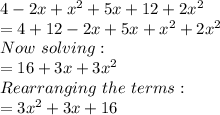 4- 2x + x^2 + 5x + 12 + 2x^2\\=4+12-2x+5x+x^2+2x^2\\Now \ solving:\\=16+3x+3x^2\\Rearranging \ the \ terms:\\=3x^2+3x+16