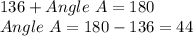 136 + Angle\ A = 180\\Angle\ A = 180-136 = 44