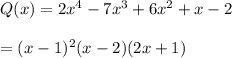 Q(x)=2x^{4}-7x^{3}+6x^{2} +x-2\\\\=(x-1)^{2}(x-2)(2x+1)\\