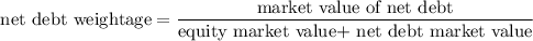 $\text{net debt weightage}=\frac{\text{market value of net debt}}{\text{equity market value+ net debt market value}}$