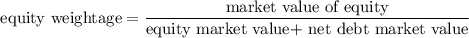 $\text{equity weightage}=\frac{\text{market value of equity}}{\text{equity market value+ net debt market value}}$