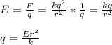 E = \frac{F}{q} = \frac{kq^2}{r^2}*\frac{1}{q}  = \frac{kq}{r^2} \\\\q = \frac{Er^2}{k}