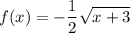 \displaystyle f(x)=-\frac{1}{2}\sqrt{x+3}