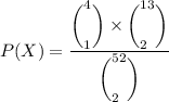 P(X) =\dfrac{ \bigg (^4_1 \bigg) \times \bigg ( ^{13}_{2}\bigg) }{ \bigg ( ^{52}_{2} \bigg)}