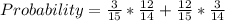 Probability = \frac{3}{15} * \frac{12}{14} + \frac{12}{15} * \frac{3}{14}