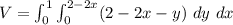 V = \int^1_0 \int ^{2-2x}_{0} (2-2x-y) \ dy \ dx