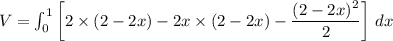 V = \int^1_0 \bigg [2\times (2-2x) -2x\times (2-2x) - \dfrac{(2-2x)^2}{2} \bigg]\ dx