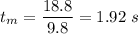 \displaystyle t_m=\frac{18.8}{9.8}=1.92~s