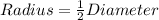  Radius = \frac{1}{2}  Diameter 