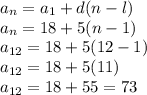 a_{n}=a_{1}+d(n-l)\\  a_{n}=18+5(n-1)\\a_{12}=18+5(12-1)\\a_{12}=18+5(11)\\a_{12}=18+55=73\\