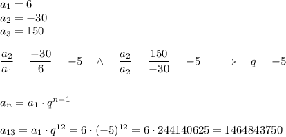 a_1=6\\a_2=-30\\a_3=150\\\\\dfrac{a_2}{a_1}=\dfrac{-30}{6}=-5\quad\wedge\quad \dfrac{a_2}{a_2}=\dfrac{150}{-30}=-5\quad\implies\ \ q=-5\\\\\\a_n=a_1\cdot q^{n-1}\\\\a_{13}=a_1\cdot q^{12}=6\cdot(-5)^{12}=6\cdot244140625=1464843750