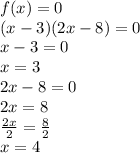 f(x) = 0\\(x -3)(2x -8) = 0\\x-3 = 0\\x = 3\\2x-8 = 0\\2x = 8\\\frac{2x}{2} = \frac{8}{2}\\x = 4