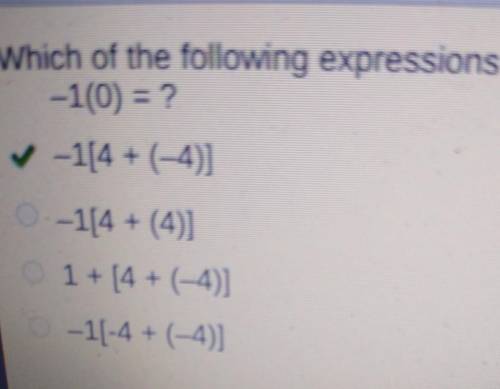 Which of the following expressions are equivalent to this expression

-1(0) = ?
0 -1[4 + (-4)]
-1[4