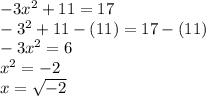 -3x^2+11=17\\-3^2+11-(11)=17-(11)\\-3x^2=6\\x^2=-2\\x=\sqrt{-2}