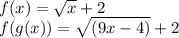 f(x)=\sqrt{x} +2\\f(g(x))=\sqrt{(9x-4)} +2