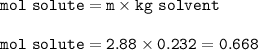 \tt mol~solute=m\times kg~solvent\\\\mol~solute=2.88\times 0.232=0.668