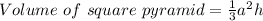 Volume \ of \ square \ pyramid=\frac{1}{3}a^2h