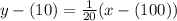 y-(10)=\frac{1}{20}(x-(100))