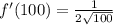 f'(100)=\frac{1}{2\sqrt{100} }