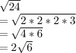 \sqrt{24}\\=\sqrt{2*2*2*3}  \\=\sqrt{4*6}\\=2\sqrt{6}