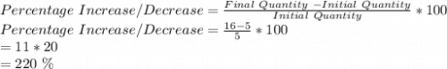 Percentage\ Increase/Decrease=\frac{Final\ Quantity\ - Initial\ Quantity}{Initial\ Quantity} *100\\Percentage\ Increase/Decrease=\frac{16-5}{5}*100\\=11*20\\=220\ \%