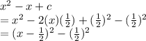 x^2-x+c\\=x^2-2(x)(\frac{1}{2})+(\frac{1}{2})^2-(\frac{1}{2})^2\\=(x-\frac{1}{2})^2-(\frac{1}{2})^2