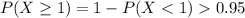 P( X \ge 1) = 1 - P( X < 1 )  0.95