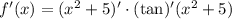 f'(x)=(x^2+5)'\cdot (\tan)'(x^2+5)