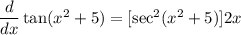\dfrac{d}{dx} \tan (x^2 + 5) = [\sec^2 (x^2 + 5)]2x